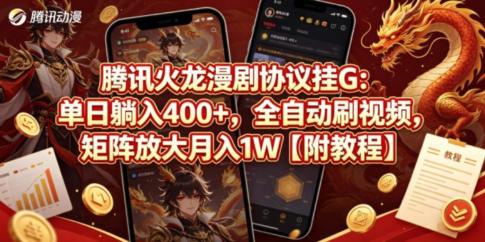 腾讯火龙漫剧协议挂G：单日躺入400+，全自动刷视频，矩阵放大月入1W【附教程】【揭秘】