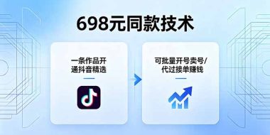 698元同款技术：一条作品开通抖音精选，可批量开号卖号，也可代过接单赚钱
