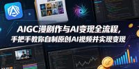 AIGC漫剧创作与AI变现全流程,手把手教你自制原创AI视频并实现变现