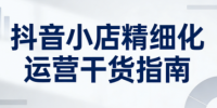 无缺·抖音店铺精细化运营干货指南新版(更新5月)