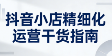 无缺·抖音店铺精细化运营干货指南新版(更新5月)