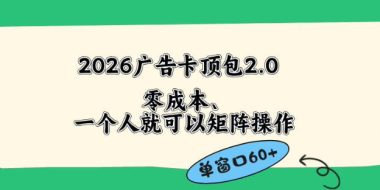 2026广告自动卡顶包2.0玩法，单窗口60+零成本、简单好操作，直接省略复杂人工步骤【揭秘】