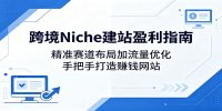 跨境Niche建站盈利指南：精准赛道布局加流量优化，手把手打造赚钱网站