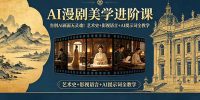 告别AI画面无灵魂！AI漫剧美学进阶课，艺术史+影视语言+AI提示词全教学