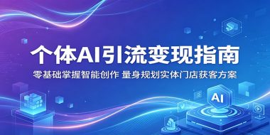 个体AI引流变现指南：零基础掌握智能创作，量身规划实体门店获客方案