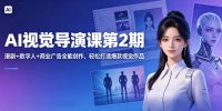 AI视觉导演课第2期，漫剧+数字人+商业广告全能创作，轻松打造爆款视觉作品