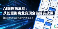 AI编程第三期,从创意到商业变现的全链路实战课,真正把创意变成可盈利的商业项目(更新05月19日)