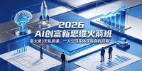 2026 AI 创富新思维火箭班:某大佬3天私房课,一人公司实体获客商机洞察