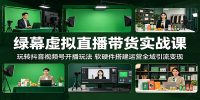 绿幕虚拟直播带货实战课：玩转抖音视频号开播玩法，软硬件搭建运营全域引流变现