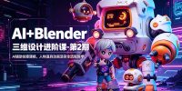 AI+Blender三维设计进阶课-第2期：AI辅助创意建模，人物道具动画渲染全流程教学