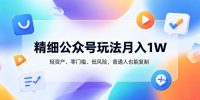 精细公众号玩法月入1W,轻资产、零门槛、低风险,普通人也能复制【揭秘】