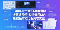 OiiOii一键式动画创作:漫画转视频+动漫音乐MV+剧情故事短片全流程实战