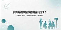 极简短视频团队搭建落地营2.0:三天两夜线下课,四维内容罗盘+十大爆款模版