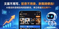 文案不用写、配音不用录、剧集随便选！AI驱动抖音精选电视剧解说，单日收益高达两千+