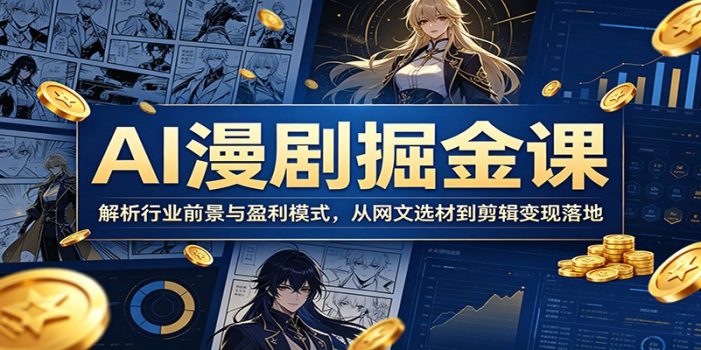 AI漫剧掘金课：解析行业前景与盈利模式，从网文选材到剪辑变现落地