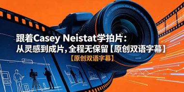 跟着 Casey Neistat 学拍片：从灵感到成片，全程无保留【原创双语字幕】
