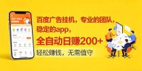 百度广告挂机，专业的团队，稳定的app，全自动日赚200+