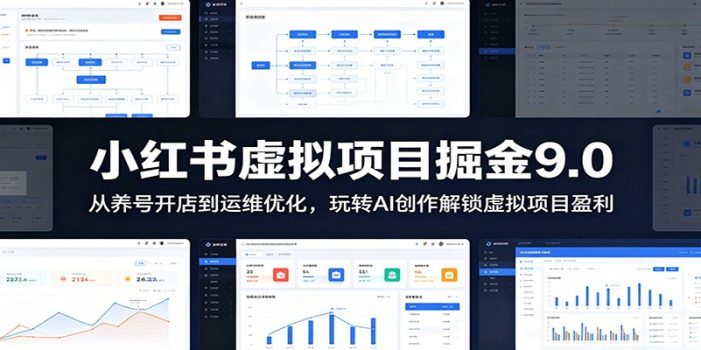 小红书虚拟项目掘金9.0 :从养号开店到运维优化,玩转AI创作解锁虚拟项目盈利