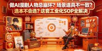 做AI漫剧人物总崩坏？场景道具不一致？选本不会选？这套工业化SOP全解决 (更新