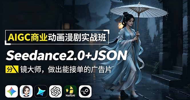 AIGC商业动画漫剧实战班:Seedance2.0+JSON分镜大师,做出能接单的广告片