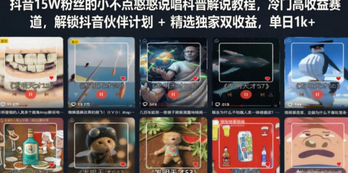 抖音15W粉丝的小不点憨憨说唱科普解说教程,冷门高收益赛道,解锁抖音伙伴计划+精选独家双收益,单日1k+