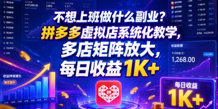 不想上班做什么副业?拼多多虚拟店系统化教学,多店矩阵放大,每日收益1K+【揭秘】