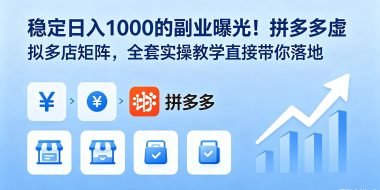 稳定日入 1000 的副业曝光!拼多多虚拟多店矩阵,全套实操教学直接带你落地