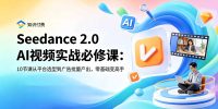 Seedance 2.0 AI视频实战必修课:10节课从平台选型到广告批量产出,零基础变高手