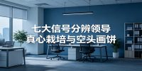 付费文章《七大信号分辨领导真心栽培与空头画饼》读懂管理背后人性逻辑