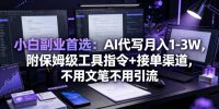 小白副业首选：AI代写月入1-3W，附保姆级工具指令+接单渠道，不用文笔不用引流【揭秘】