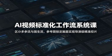 AI视频标准化工作流系统课:区分多参流与图生流,参考图锁定画面实现导演级精准控片