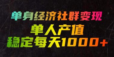 单身经济社群变现玩法,单人产值稳定每天1000+,门槛低好上手,稳定可持续【揭秘】