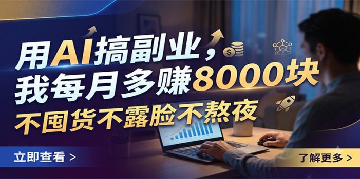用AI搞副业,我每月多赚8000块,不囤货不露脸不熬夜