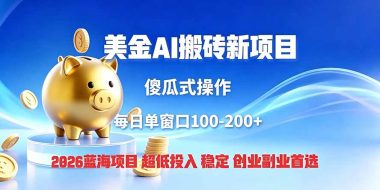 全网独家！2026美金搬砖新项目，低门槛高回报，长久绿色稳定，用副业改写人生