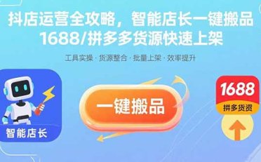 抖店运营全攻略,智能店长一键搬品,1688/拼多多货源快速上架