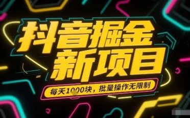 抖音掘金新项目,每天收益多张,批量操作无限制非常简单