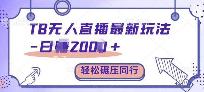 TB无人直播最新玩法轻松日入2k+,碾压同行,保姆级教学【揭秘】