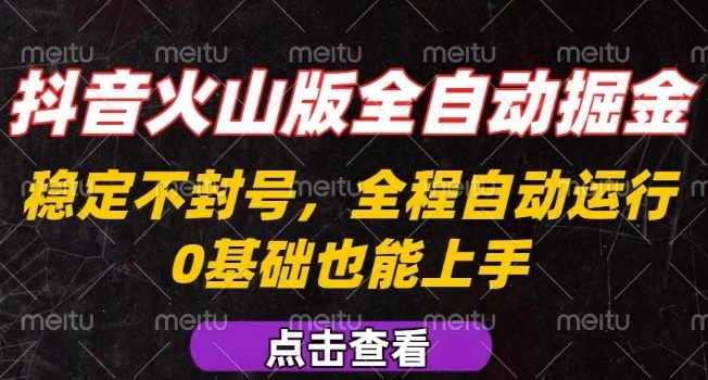 抖音火山版全自动掘金,全程不封号自动操作,可复制放大操作,新手小白也能上手【揭秘】