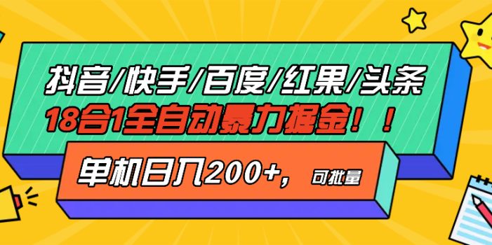 抖音快手百度极速版等18合一全自动暴力掘金,单机日入200+
