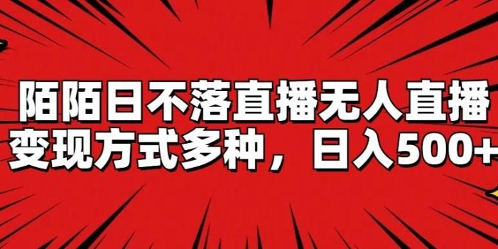 陌陌日不落直播无人直播,变现方式多种,日入500+