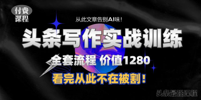 11月最新头条1280付费课程,手把手教你日入300+ 教你写一篇没有“AI味的文章”,附赠独家指令【揭秘】