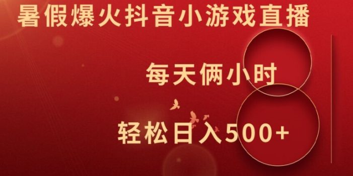 暑假爆火抖音小游戏直播,每天俩小时,轻松日入500+【揭秘】