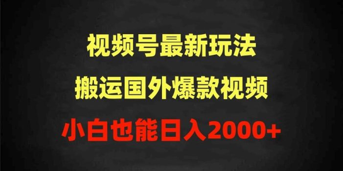 (9796期)2024视频号最新玩法,搬运国外爆款视频,100%过原创,小白也能日入2000+