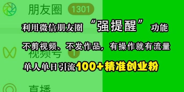 利用微信朋友圈“强提醒”功能,引流精准创业粉,不剪视频、不发作品,单人单日引流100+创业粉