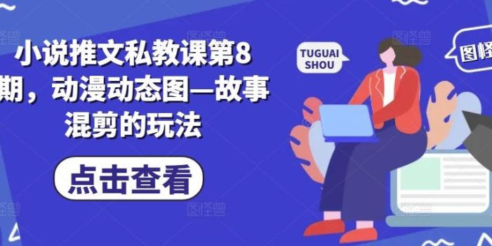 小说推文私教课第8期,动漫动态图—故事混剪的玩法