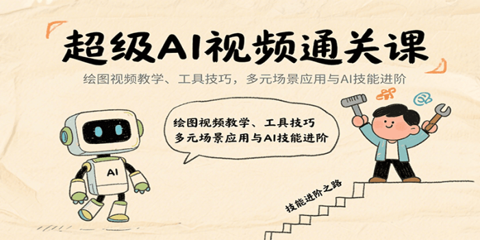 超级AI视频通关课:绘图视频教学、工具技巧,多元场景应用与AI技能进阶