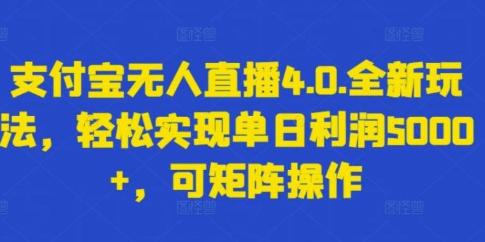 支付宝无人直播4.0.全新玩法,轻松实现单日利润5000+,可矩阵操作【揭秘】
