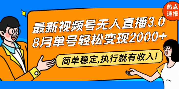 最新视频号无人直播3.0, 8月单号变现20000+,简单稳定,执行就有收入!
