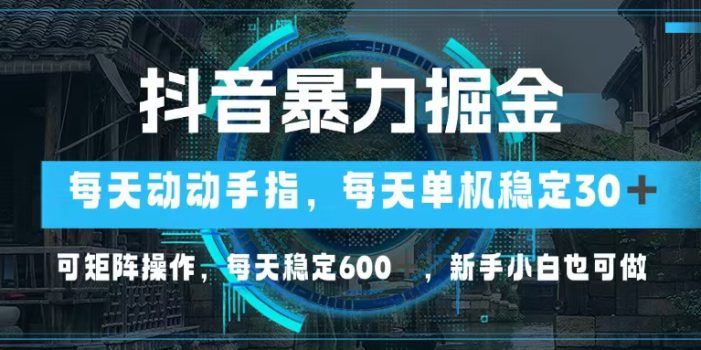 抖音暴力掘金,动动手指就可以,单机30+,可矩阵操作,每天稳定600+,…