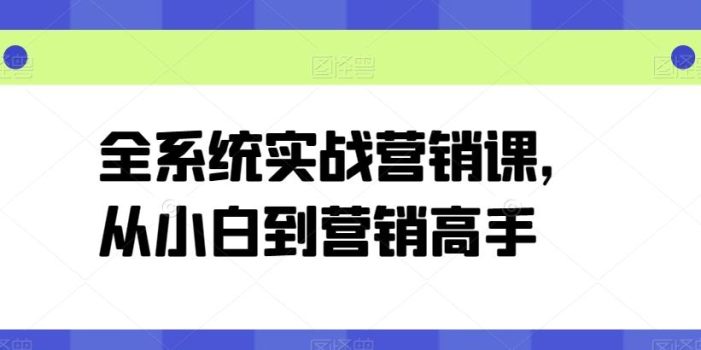 全系统实战营销课,从小白到营销高手